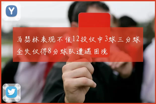 马瑟林表现不佳12投仅中3球三分球全失仅得8分球队遭遇困境